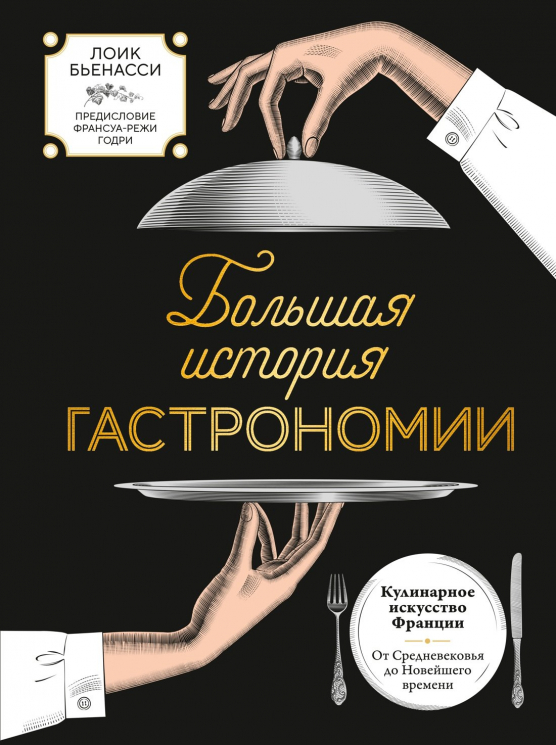 Большая история гастрономии. Кулинарное искусство Франции. От Средневековья до Новейшего времени