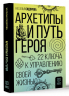 Архетипы и Путь Героя. 22 ключа к управлению своей жизнью