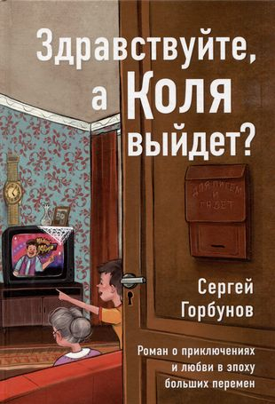 Здравствуйте, а Коля выйдет? Роман о приключениях и любви в эпоху больших перемен