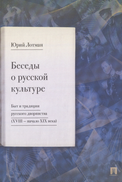 Беседы о русской культуре. Быт и традиции русского дворянства. XVIII-начало XIX века