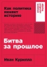 Битва за прошлое. Как политика меняет историю